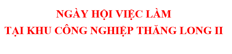 NGÀY HỘI VIỆC LÀM TẠI KHU CÔNG NGHIỆP THĂNG LONG II