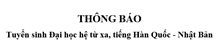 Thông báo tuyển sinh Đại học hệ từ xa, tiếng Hàn Quốc - Nhật Bản
