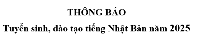 Thông báo tuyển sinh và đào tạo tiếng Nhật Bản năm 2025