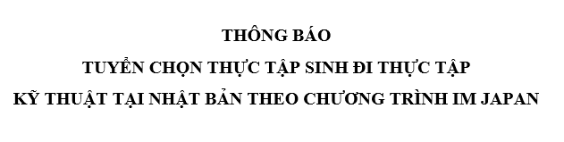 Thông báo tuyển chọn thực tập sinh đi thực tập kỹ thuật tại Nhật Bản theo chương trình IM JAPAN